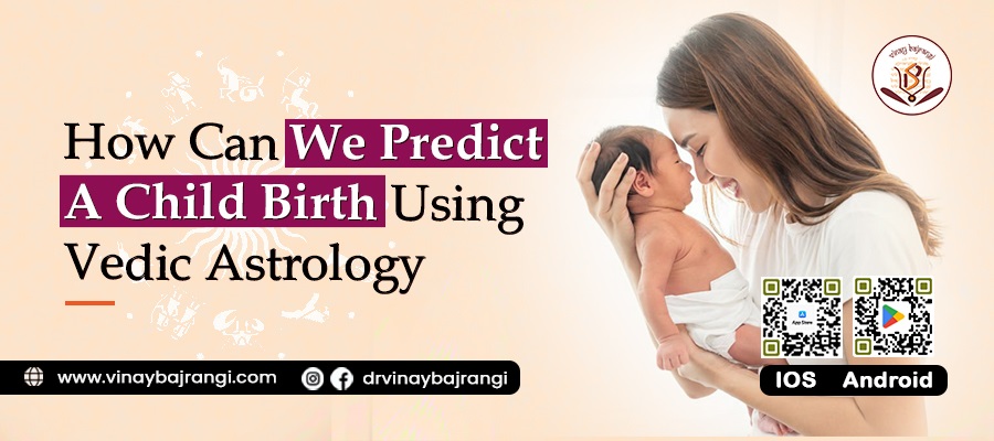 How Can We Predict A Child Birth Using Vedic Astrology